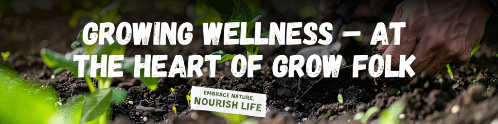 Growing wellness at the heart of Grow Folk. Read our blog.